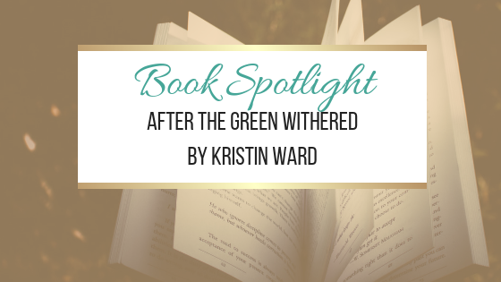 Book Spotlight: After the Green Withered by Kristin Ward #thewritereads #ultimateblogtours #afterthegreenwithered