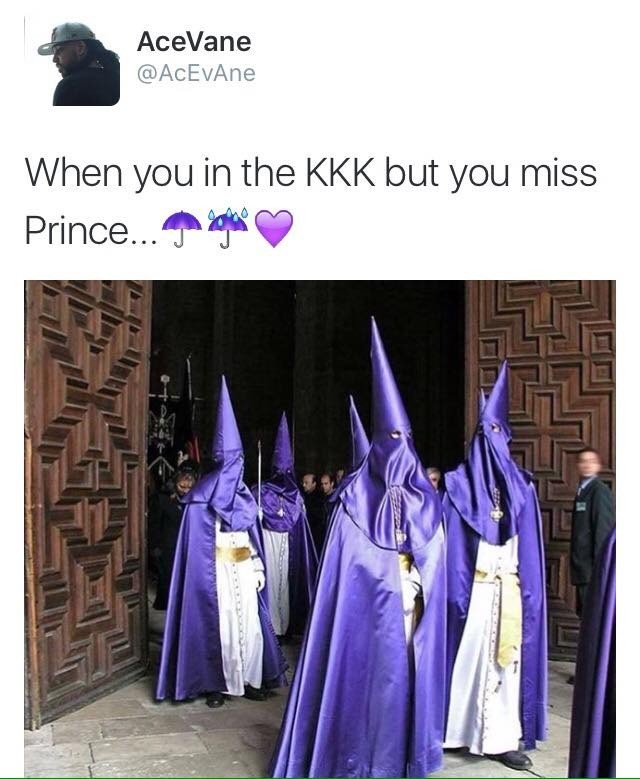 When you in the kkk but you miss prince