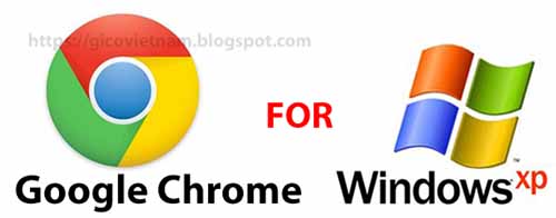 Download Google Chrome for Windows XP cài Offline không cần Internet