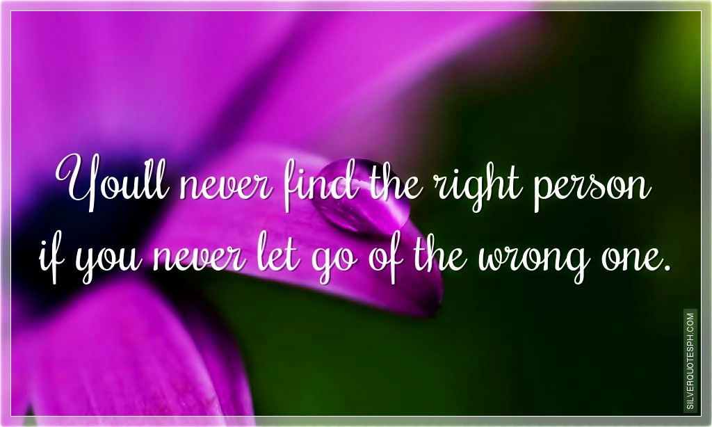 You Ll Never Find The Right Person If You Never Let Go Of The Wrong One Silver Quotes