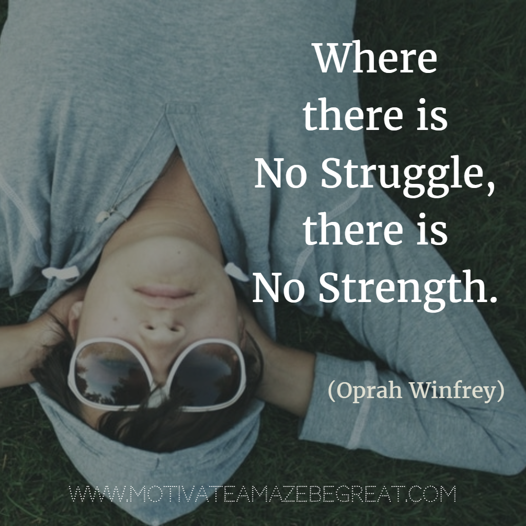 Quotes About Strength And Motivational Words For Hard Times "Where there is no struggle