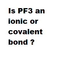 Is PF3 an ionic or covalent bond ? Is PF3 an ionic or covalent bond ?