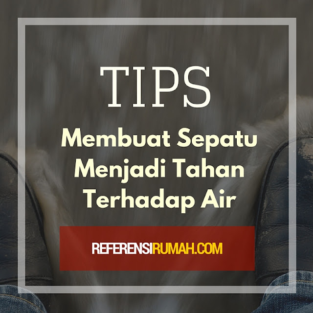 Tips Simple yang Membuat Sepatu Anda Kebal Terhadap Air Tips Simple yang Membuat Sepatu Anda Kebal Terhadap Air