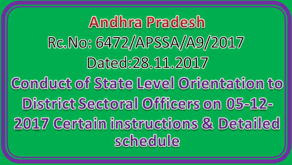 Rc No 6472 || Conduct of State Level Orientation to District Sectoral Officers on 05-12-2017 Certain instructions & Detailed schedule  
