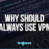 Why you should always use VPN? 
