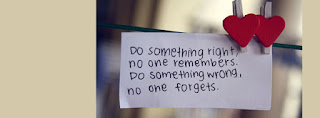 Do something right no one remembers do something wrong no one forgets
