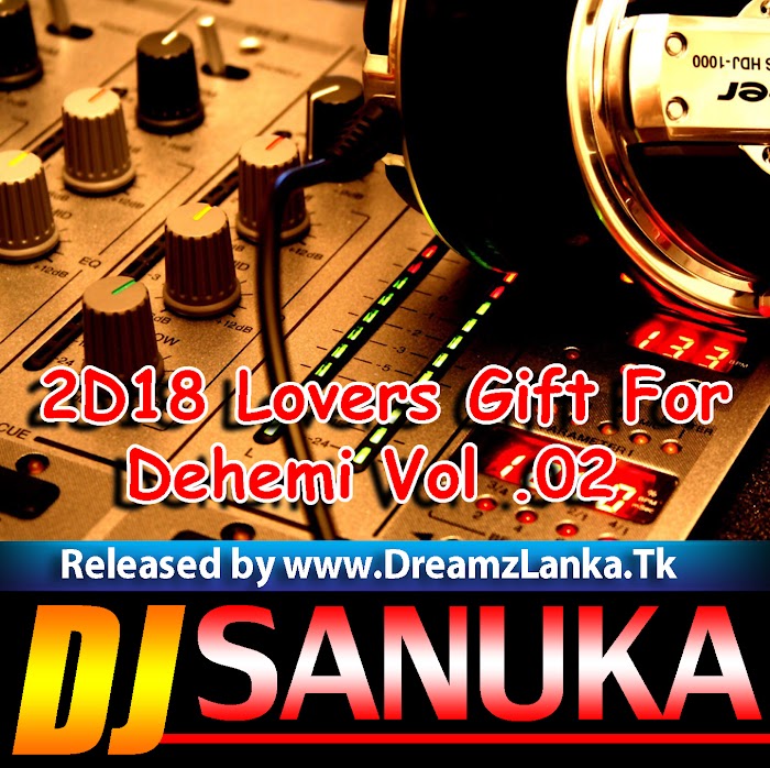 2D18 Lovers Gift DJ Nonstop For Dehemi Vol .02 Dj Sanuka