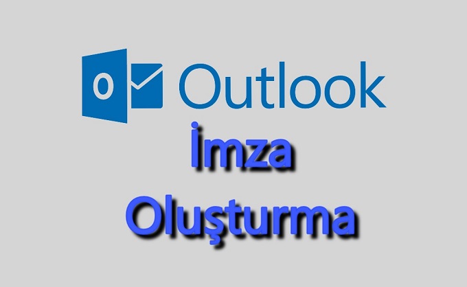 outlook mail imza oluşturma ekleme outlook imza oluşturma