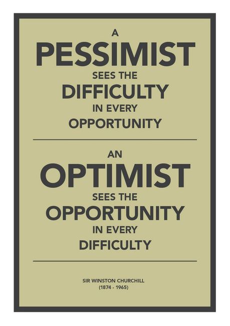 A Pessimist Sees The Difficulty In Every Opportunity - An Optimist Sees The Opportunity In Every Difficulty - Winston Churchill Quote