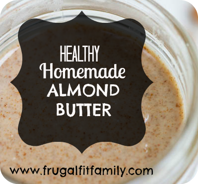 Frugal Fit Family Recipes: Healthy Homemade Almond Butter