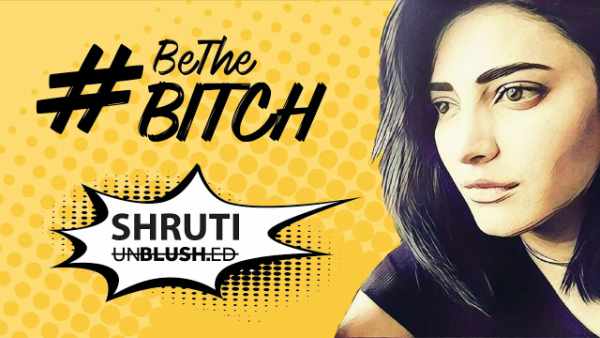 Shruti Haasan Be The Bitch Unblushed