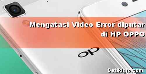 Selalu Gagal Memutar Video Di Hp Oppo Berikut Tips Mengatasinya Detik Info