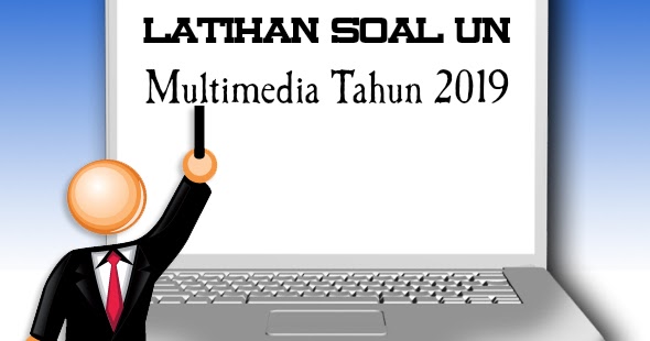 Latihan Soal Un Multimedia 2019 Lengkap Dengan Kunci Jawaban Administrasi Ngajar