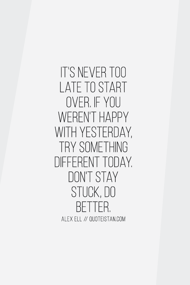It's never too late to start over. If you weren't happy with yesterday, try something different today. Don't stay stuck, do better - Alex Elle. #quoteoftheday
