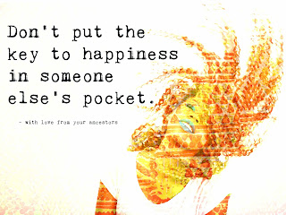 Don't put the key to happiness in someone else's pocket.