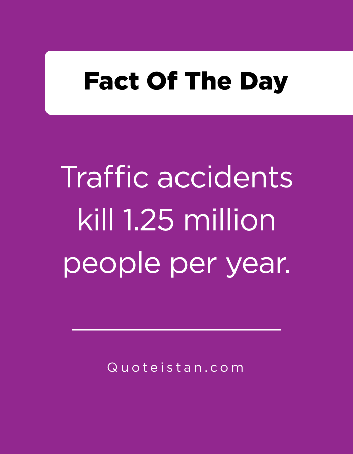 Traffic accidents kill 1.25 million people per year.