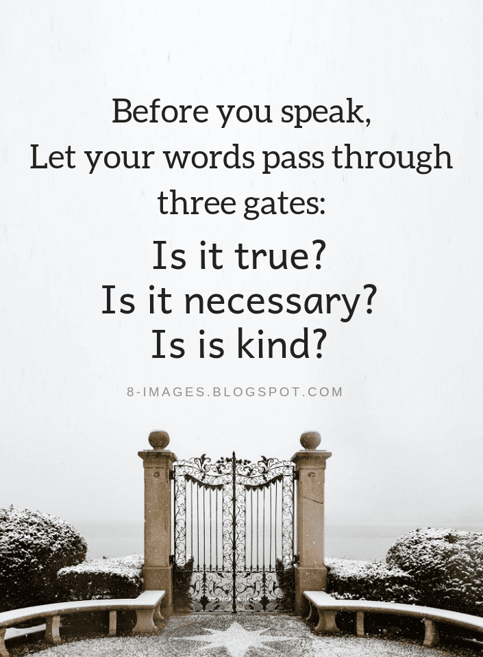 Before you speak, Let your words pass through three gates Is it true