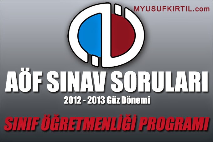 Açıköğretim Fakültesi ( AÖF ) Sınıf Öğretmenliği Bölümü / Programı 2012 - 2013 Güz Dönemi Ara Sınav ( Vize ) Soruları İndir