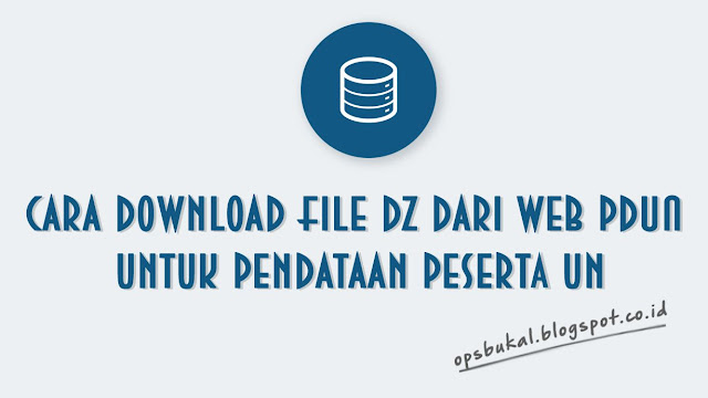 Cara Download File DZ dari web PDUN 2018 OPS BUKAL