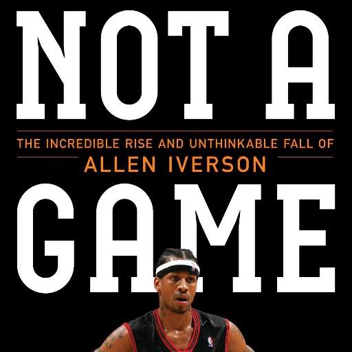 Not a Game The Incredible Rise and Unthinkable Fall of Allen Iverson