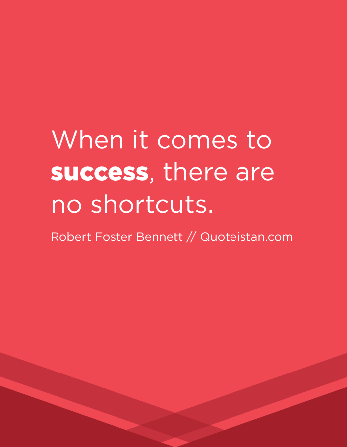 When it comes to success, there are no shortcuts.
