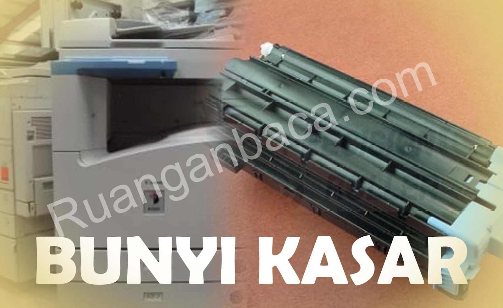 Cara Memperbaiki Bunyi Kasar Dan Hasil Belang Mesin Fotocopy Ruangan Baca