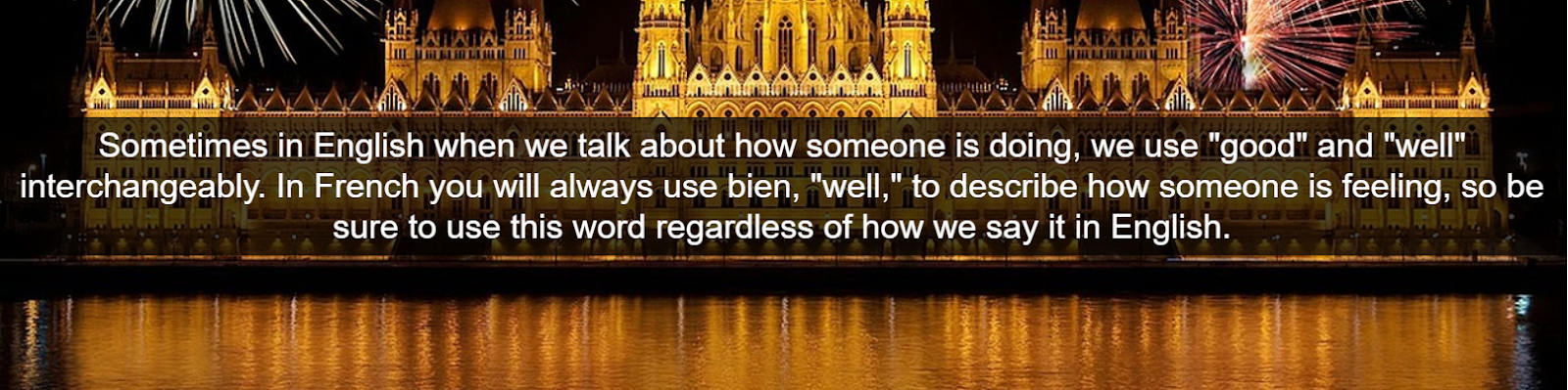 Sometimes in English when we talk about how someone is doing, we use good and well interchangeably.  In French you will always use bien, well, to describe how someone is feeling, so be sure to use this word regardless of how we say it in English.