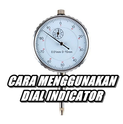 Cara Menggunakan Alat Ukur Dial Indikator Berbagai Alat