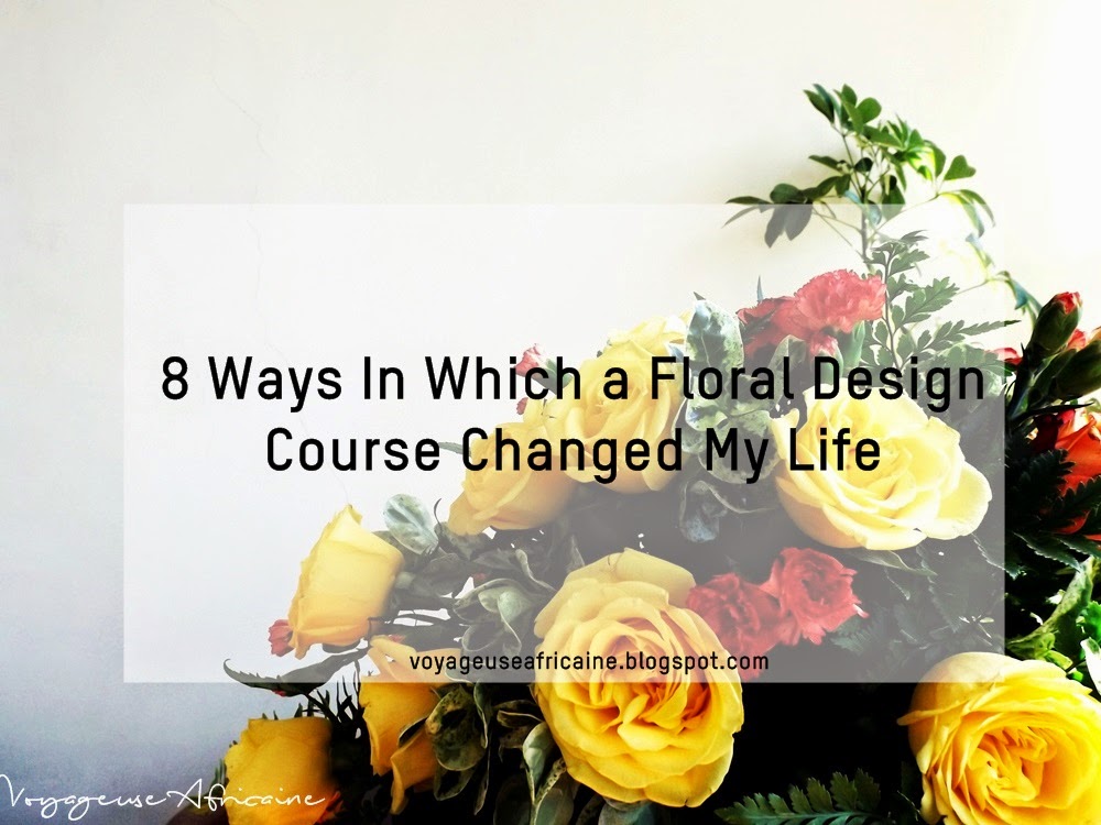 8 Ways In Which A Floral Design Course Changed My Life / Voyageuse