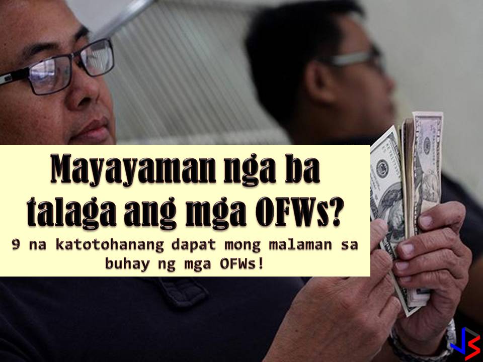 Asking for a "pasalubong" from Overseas Filipino Workers (OFWs) who is going home for a vacation is very common. This is because of perceptions that OFWs comes home with a lot of money and OFWs are rich since they are earning "dollars". Families with members working abroad are being envied by neighbors especially when balikbayan boxes arrives laden with imported things such as chocolates, shoes, clothes, gadgets and any other things.  But what we don't know is the fact that many OFWs are struggling with debt and sacrificed a lot just to provide the needs of families back home. Before they can send their remittances, OFWs must endure first the homesickness and hardship of working away from their families.  So if you still treating OFW like ATM here are some truths about their lives.  1. OFWs are not rich  Only very small percentage of OFWs are considered rich or well-off after an average of 10 years working in the foreign land. The rest are still struggling to meet the needs of the family. If OFWs are rich, they should be home right now instead of working in other countries.  2. OFWs have multiple debts  Before earning "dollars" OFW must pay first his placement fees that raging from P50,000-P100,000. He also needs a lot of money to process documents before can go abroad. Some families sell their properties to fund the application of their family member who wants to work abroad, some took a loan that needs to be paid the soonest because of its ballooning interest.   3. OFWs do not earn big income  Since they are earning dollars or any currency with greater value if converted to peso, some of us think that OFWs are earning big. But what we don't realize is that while OFWs are earning dollars, they are also spending dollars. This is the reason why many OFWs are looking for a part-time job to support their families back home and to save even a little amount of money for an emergency.  4. It takes how many months to fill-in the Balikbayan Box  OFW families are so excited when Balikyaban Box's arrived. But don't you know what sacrifices OFWs has made to fill in that box? There are stories that some OFWs skip their meals and reduced their savings to buy family's request of shoes, chocolates, etc.  5. OFW's don't have a lot of savings  Have you ever wonder why many OFWs come home broke? Or why at old age, OFW is still working abroad? This is because many of them don't have savings for their retirement.  Between paying multiple debts, providing for their family in the Philippines, living expenses and filling the balikbayan box, is there is anything left to save?  6. OFWs don't come home millionaires We call OFW, "madamot" if we don't receive pasalubong or if they did not treat us with good food while they are on vacation in the Philippines. But what we don't know is that the left and rights spending of OFWs while on vacation is a money from their savings or advance loan from their company.  To be "happy-happy" during vacation, some OFWs spend much more than needed.  7. OFWs can't easily go back abroad  Most of the time the money that OFWs set aside for their trip back abroad are spent with the family (shopping, going to the beach, parties, emergencies etc.) after a month’s vacation, which leaves them no other alternative than to get an OFW loan.  8. OFWs don't live a carefree life  You may see a lot of OFWs posting pictures of their travels on different parts of the country abroad, but the truth is just like in the Philippines they are mostly budget travels which they have been saving up for months from what little is left of their paycheck and after back-breaking 9 to 5 work. They surely deserve it.  9.  OFWs don't live with luxurious houses while working abroad You may see that OFWs lived in aircon houses, comfortable living with modern appliances. But the truth they are living in a shared house with more or less 10 people. Some are even sharing bedrooms just to cut cost and save more for other things. They also share the expense of the food and other bills. Sharing is a thing of beauty which helps keep them fed until the next paycheck.  There you go. Those are only a few truths about OFWs. You may also want to know about OFWs pretending to be happy and okay so that families back home will not worry? These are the things OFWs need to endure to earn money so we should be considerate of them in times that our demand is not given.