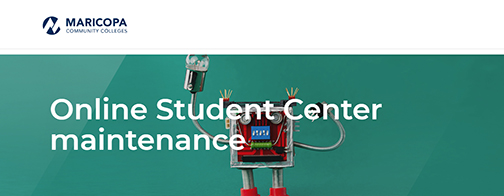 snapshot of my.maricopa.edu maintenance web page.  Image of a tech robot in background.  Text: Online Student Center Maintenance.