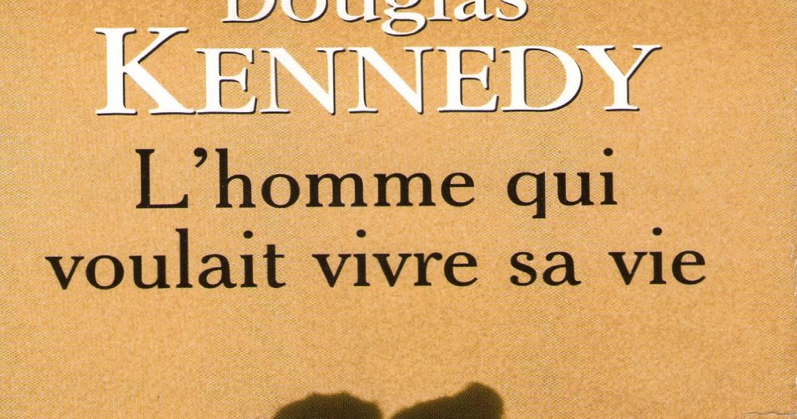 L'homme Qui Voulait Vivre Sa Vie Douglas Kennedy La Caverne aux Livres de Laety: "L'homme qui voulait vivre sa vie" de