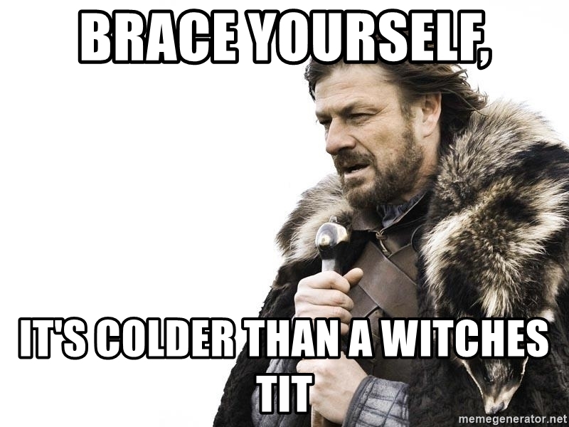 Its Colder Than A Witches Tit! 