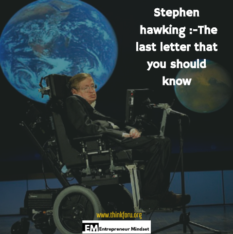 this image Stephen Hawking: -The last letter that you should know, स्टीफन हॉकिंग: - आखिरी पत्र आपको पता होना चाहिए:- "यह आलेख स्टीफन हॉकिंग और इसकी खोजों और स्टीफन हॉकिंग का आखिरी पत्र है जो मृत्यु से पहले लिखा गया था और इस लेख के बीच हम स्टीफन हॉकिंग के बारे में एक प्रेरणा कहानी साझा करते हैं जो वास्तव में आपको हिंदी में इस लेख को पढ़ने के बाद प्रेरित करता है। आखिर में आप जानते हैं कि उस लेटर पर क्या है जो स्टीफन हॉकिंग द्वारा लिखी गई है|स्टीफन हॉकिंग: - आखिरी पत्र आपको पता होना चाहिए"|