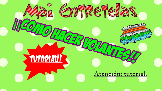 Mai Entretelas: ¡TUTORIAL! ¿COMO HACER VOLANTES?