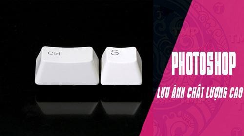 Cách lưu ảnh trong Photoshop, jpg, png, chất lượng cao, chuyên nghiệp