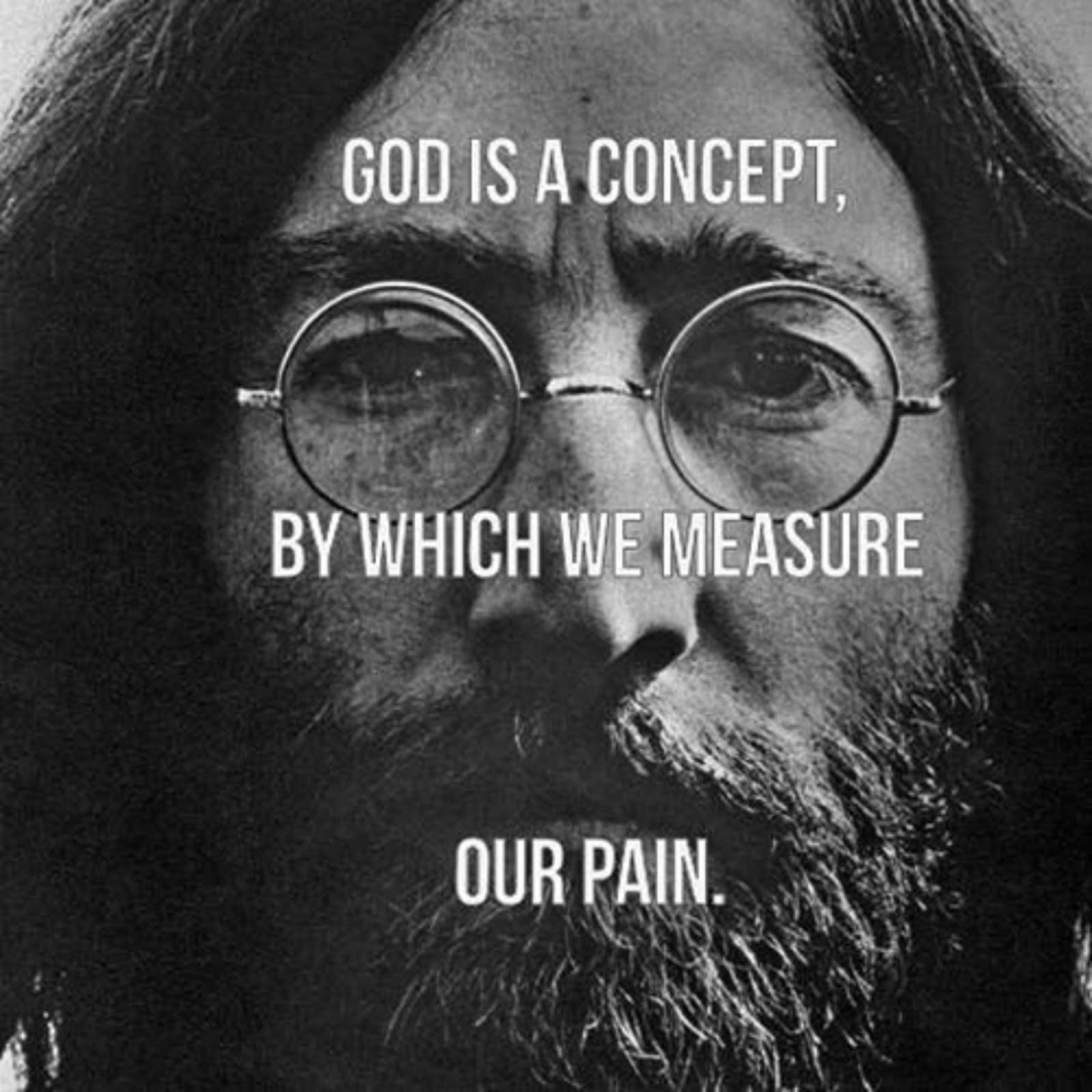 BEATLE JOHN LENNON  - "GOD IS A CONCEPT BY WHICH WE MEASURE OUR PAIN"