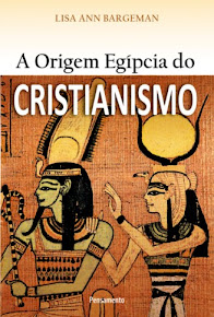 A ORIGEM EGÍPCIA DO CRISTIANISMO - Lisa Ann Bargeman