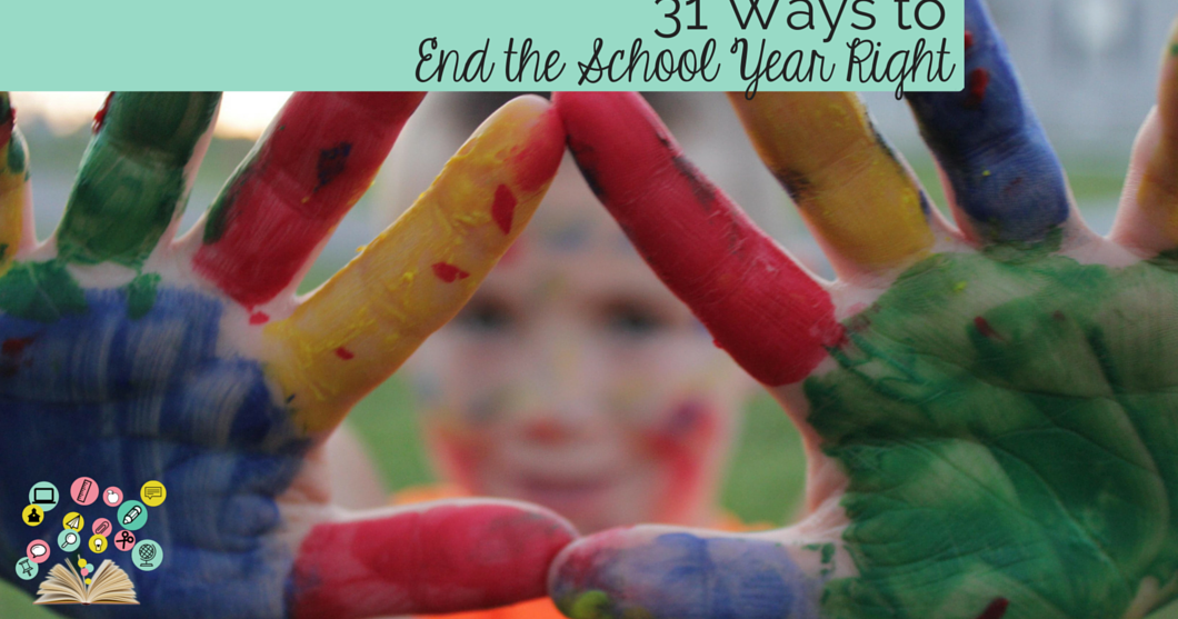 31 Ways to End the School Year Right! - The Classroom Nook