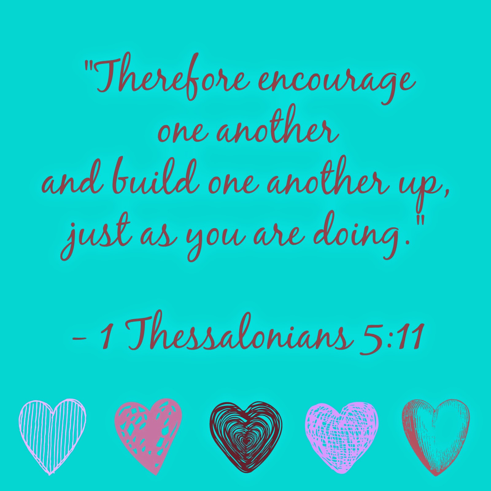 "Therefore encourage one another and build one another up, just as you are doing." #amysgift