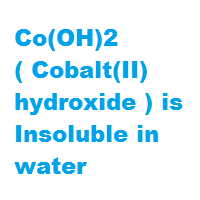 Co(OH)2 ( Cobalt(II) hydroxide ) is Insoluble in water Co(OH)2 ( Cobalt(II) hydroxide ) is Insoluble in water