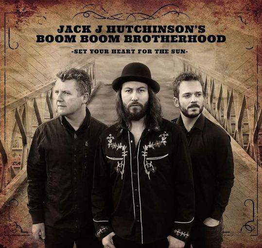 JACK J HUTCHINSON's BOOM BOOM BROTHERHOOD - Set Your Heart For The Sun (2017) full