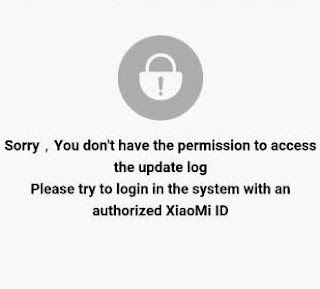 error update sorry you dont have permission to access the update log, Please try to login in the system with an authorized XiaoMi ID this error please help me