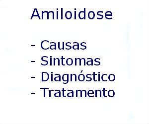 Amiloidose causas sintomas diagnóstico tratamento prevenção riscos complicações
