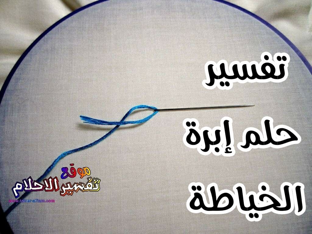 تفسير رؤية الابرة والخيط وخياطة الملابس في المنام تفسير رؤية الابرة والخيط وخياطة الملابس في المنام