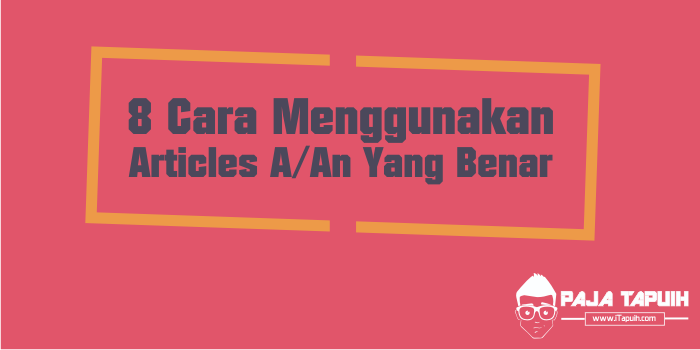 8 Cara Menggunakan Articles A/An Yang Benar