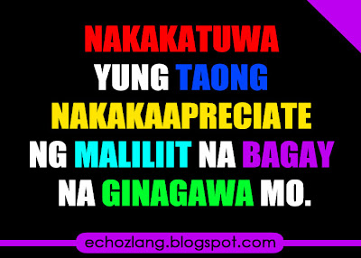 Nakakatuwa yung taong nakakapreciate ng maliliit na bagay na ginagawa mo.