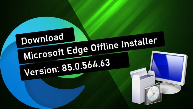Microsoft Edge offline installer version 85.0.564.63 (stable) is now available for download