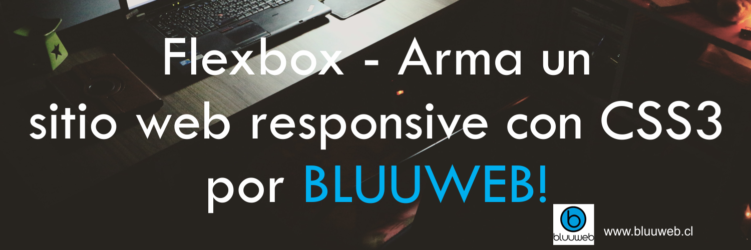 Flexbox - Arma un sitio web responsive con CSS3 por BLUUWEB Flexbox-Arma-un-sitio-web-responsive-con-CSS3-por-BLUUWEB