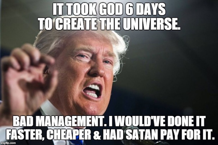 Trump would have built the universe faster than god